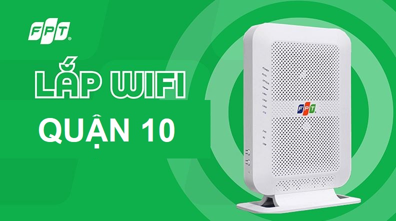 Tổng đài lắp mạng FPT Quận 10, HCM công nghệ WiFi tối tân - Free 100% Lắp mạng FPT quận 10