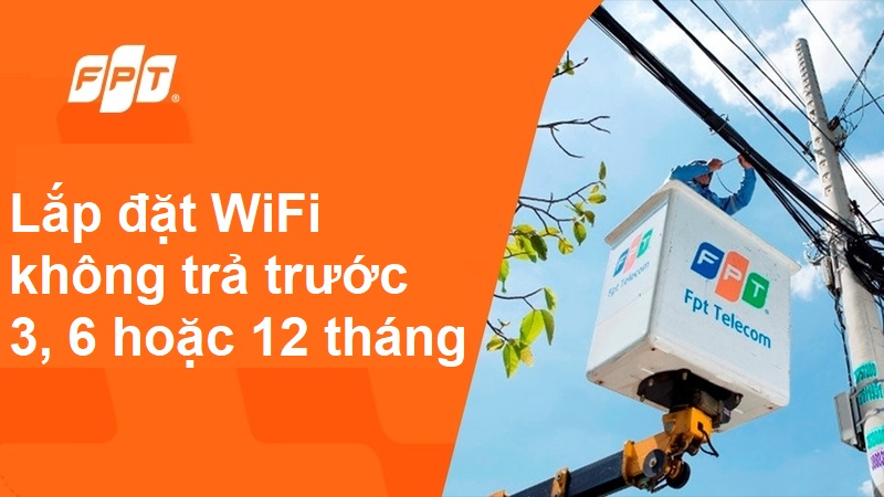 Lắp đặt WiFi không cần trả trước 3, 6 hoặc 12 tháng Lắp đặt WiFi không cần trả trước