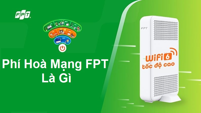 Phí hoà mạng FPT là gì ? Chi phí hiện nay 2025 là bao nhiêu ? Phí hoà mạng FPT là gì