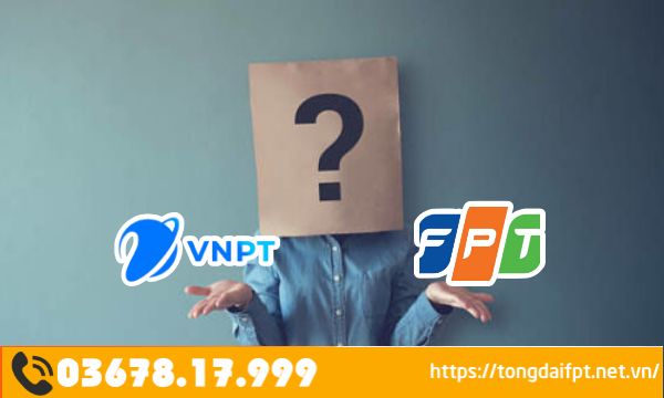 Góc tư vấn: So sánh FPT và VNPT nên lắp mạng nào?
