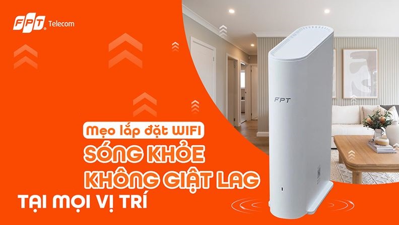 Bật mí cách lắp đặt WiFi để sóng khỏe, hiệu quả không giật lag