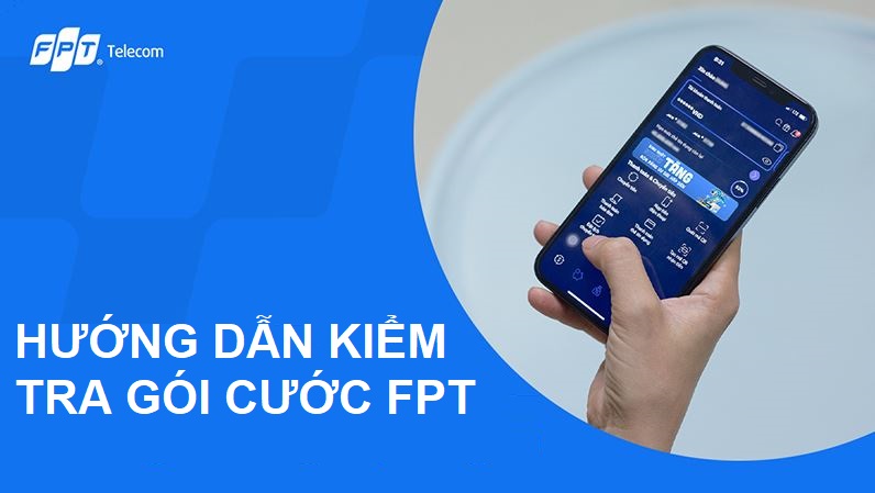Hướng dẫn kiểm tra gói cước Internet FPT đang dùng qua 4 cách Cách kiểm tra gói cước Internet FPT