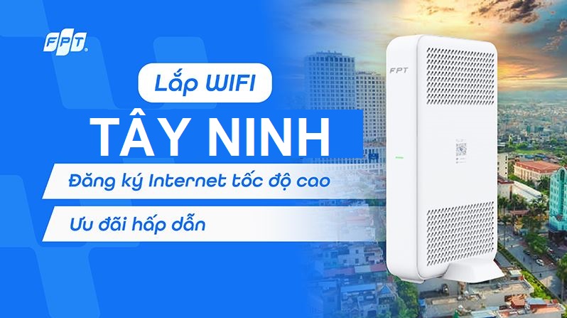 Tổng đài lắp mạng FPT Tây Ninh Internet tốc độ cao - Ưu đãi 2025 Lắp mạng FPT Tây Ninh